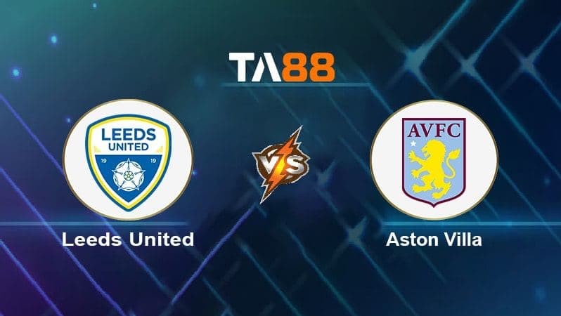 TA88 Soi kèo nhận định Leeds United vs Aston Villa, 00h30 ngày 29/12/2021