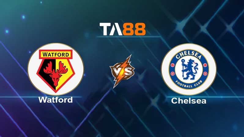 TA88 Soi kèo nhận định Watford vs Chelsea, 02h30 ngày 02/12/2021