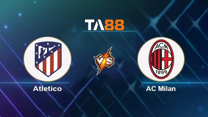 TA88 Soi kèo nhận định Atletico vs AC Milan, 03h00 ngày 25/11/2021