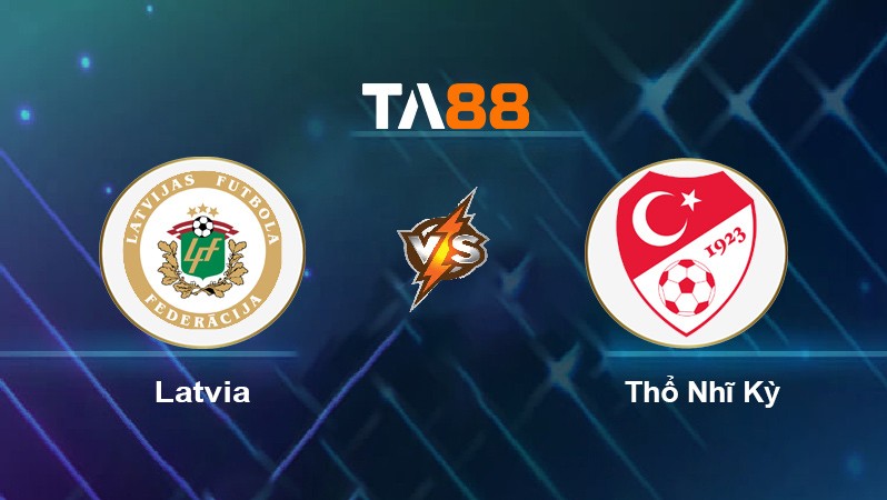 TA88 Soi kèo nhận định Latvia vs Thổ Nhĩ Kỳ, 01h45 ngày 12/10/2021