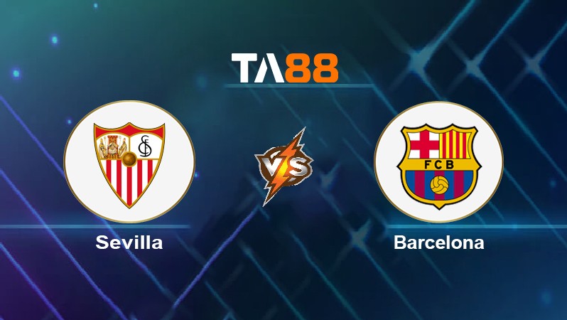 TA88 Soi kèo nhận định Sevilla vs Barcelona, 03h30 ngày 22/12/2021