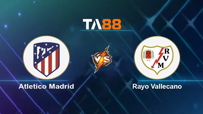 TA88 Soi kèo nhận định Atlético Madrid vs Rayo Vallecano, 22h15 ngày 02/01/2022