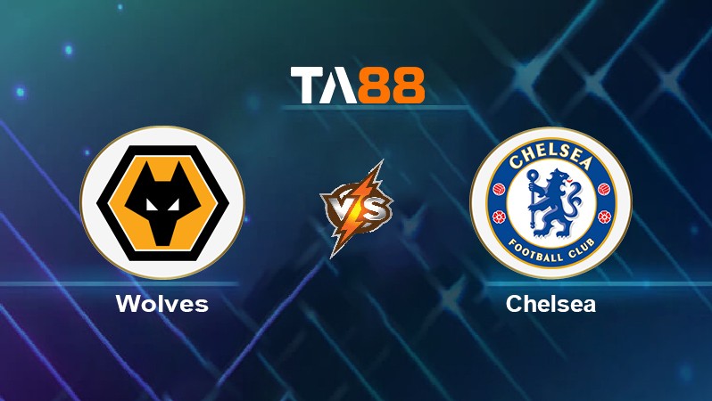TA88 Soi kèo nhận định Wolves vs Chelsea, 21h00 ngày 19/12/2021
