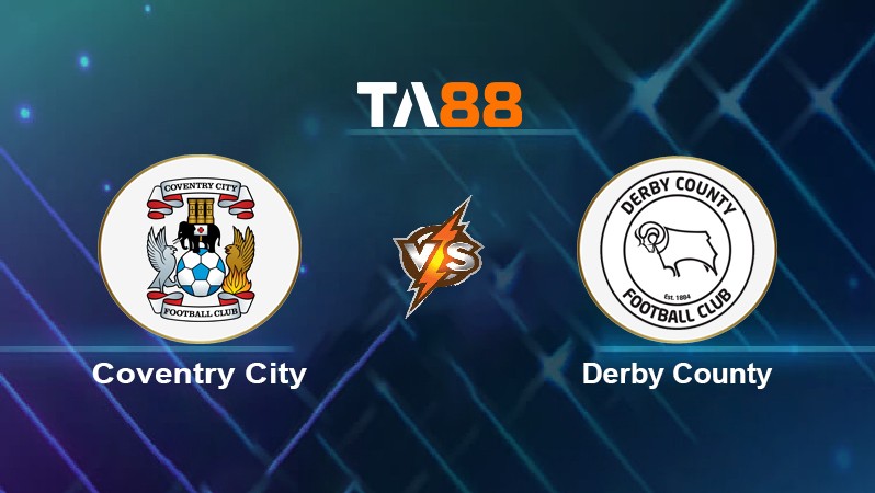 TA88 Soi kèo nhận định Coventry City vs Derby County, 19h30 ngày 08/01/2022