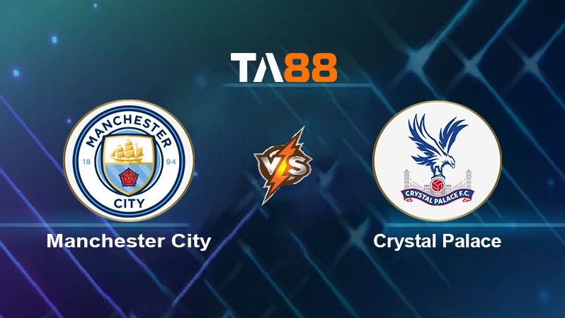 TA88 Soi kèo nhận định Manchester City vs Crystal Palace, 21h00 ngày 30/10/2021