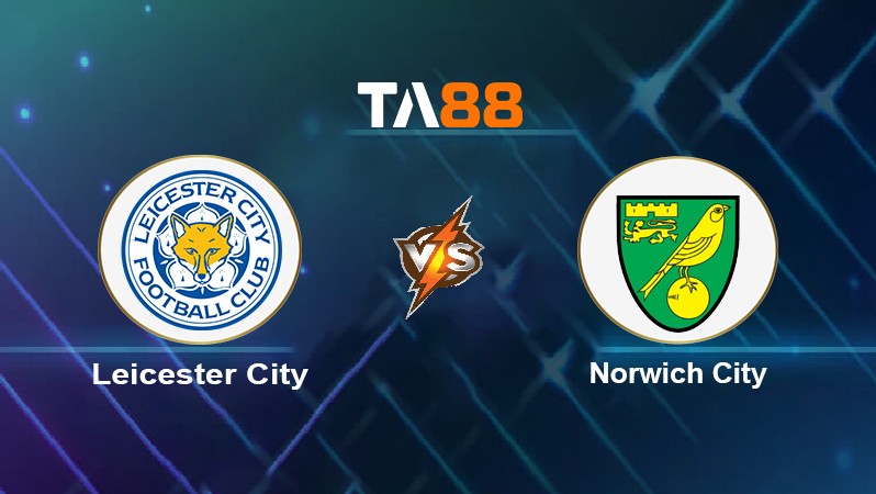 TA88 Soi kèo nhận định Leicester City vs Norwich City, 22h00 ngày 01/01/2022