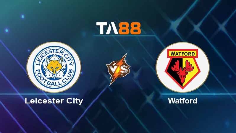 TA88 Soi kèo nhận định Leicester City vs Watford, 22h00 ngày 08/01/2022