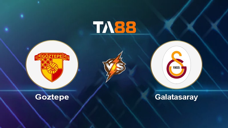 TA88 Soi kèo nhận định Goztepe vs Galatasaray, 00h00 ngày 22/02/2022