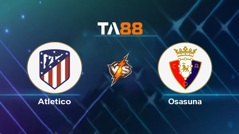 TA88 Soi kèo nhận định Atletico vs Osasuna, 00h30 ngày 21/11/2021