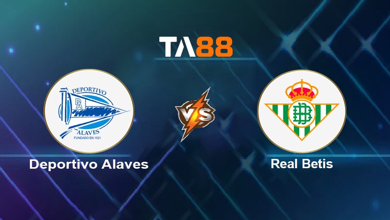TA88 Soi kèo Deportivo Alavés vs Real Betis, 00h00 ngày 19/10/2021