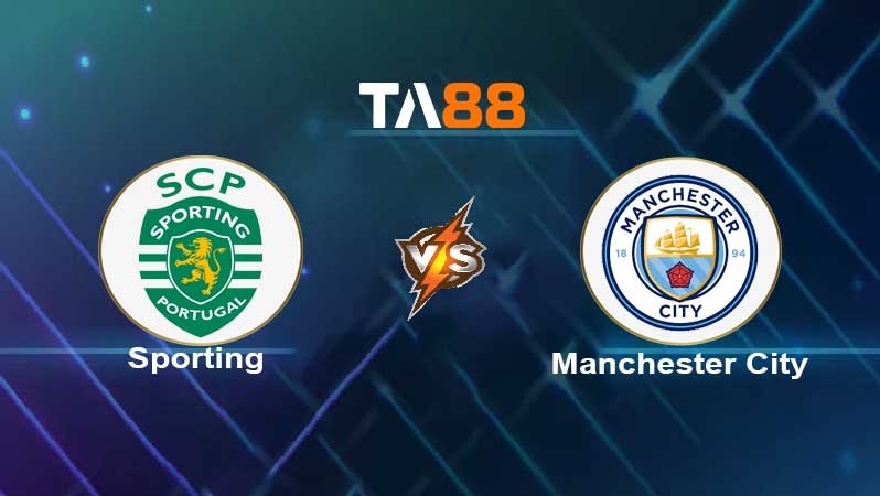 TA88 Soi kèo nhận định Sporting Lisbon vs Manchester City , 03h00 ngày 16/02/2022