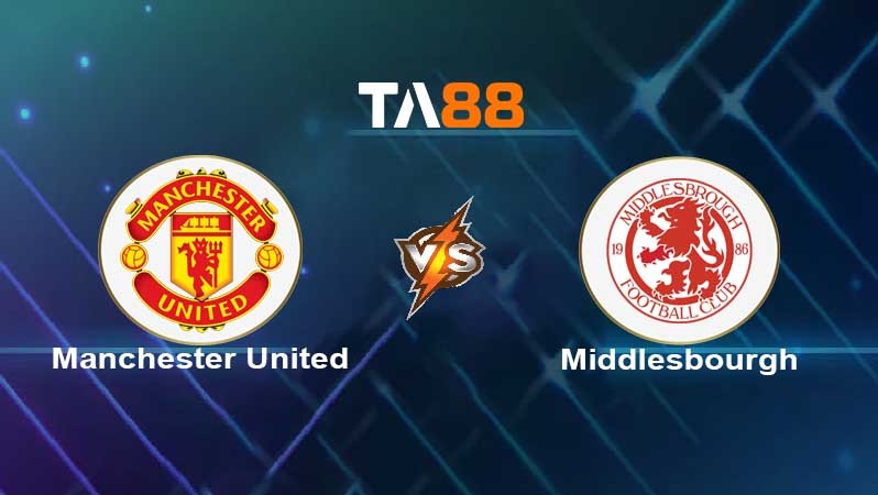 TA88 Soi kèo nhận định Manchester United vs Middlesbrough , 03h00 ngày 05/02/2022