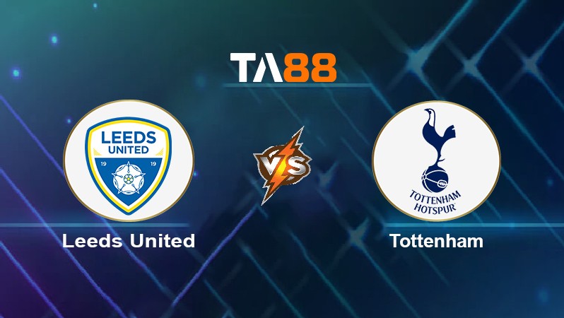 TA88 Soi kèo nhận định Leeds United vs Tottenham, 19h30 ngày 26/02/2022