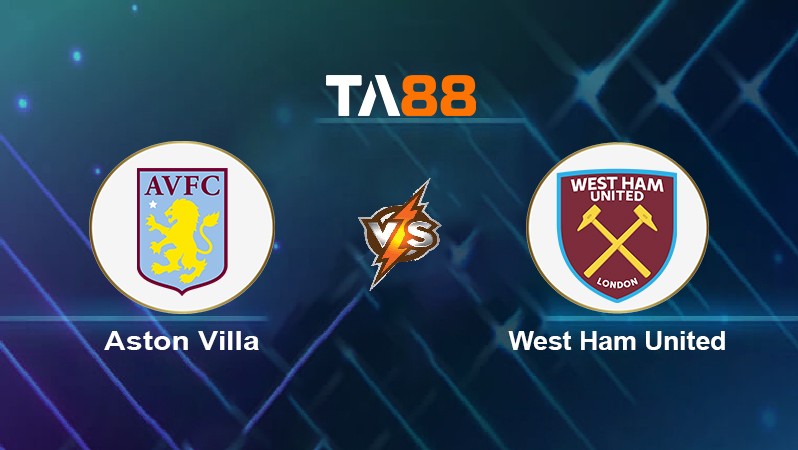 TA88 Soi kèo nhận định Aston Villa vs West Ham United, 23h30 ngày 31/10/2021