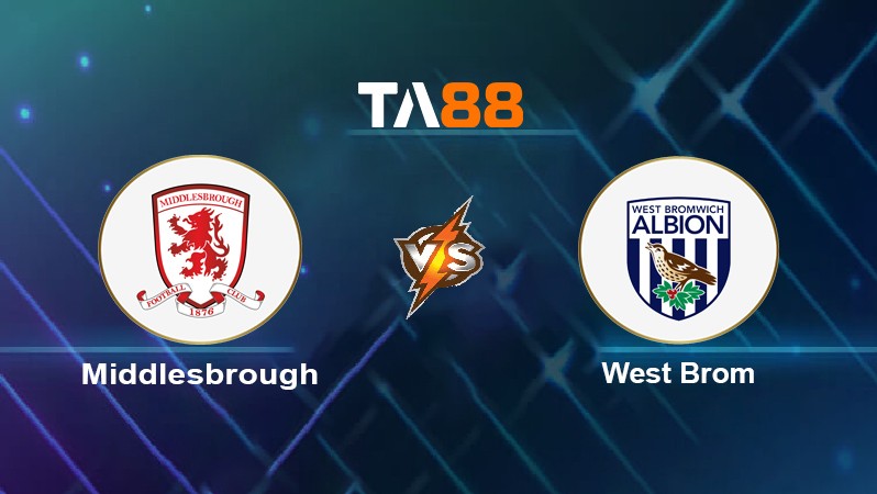 TA88 Soi kèo nhận định Middlesbrough vs West Brom, 02h45 ngày 23/02/2022