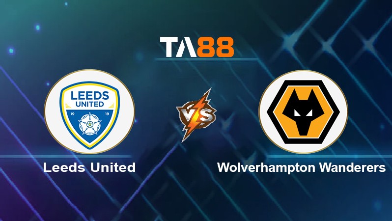 TA88 Soi kèo nhận định Leeds United vs Wolverhampton Wanderers, 21h00 ngày 23/10/2021