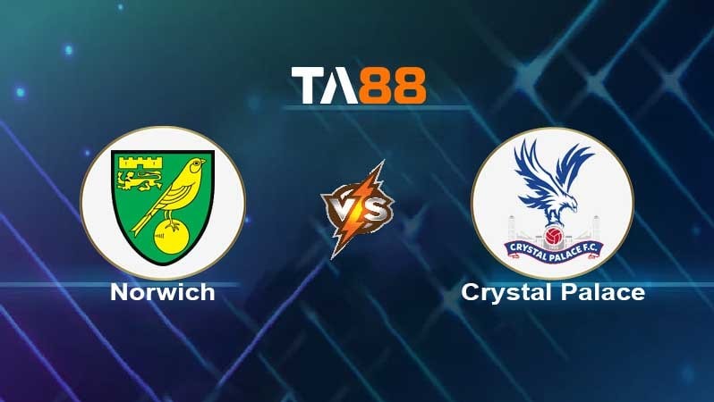 TA88 Soi kèo nhận định Norwich vs Crystal Palace, 02h45 ngày 10/02/2022