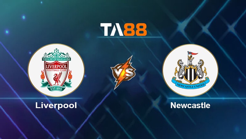 TA88 Soi kèo nhận định Liverpool vs Newcastle, 03h00 ngày 17/12/2021