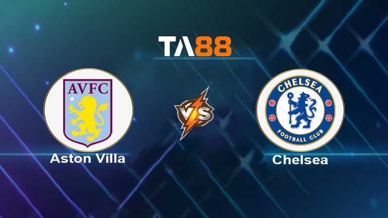 TA88 Soi kèo nhận định Aston Villa vs Chelsea, 00h30 ngày 27/12/2021