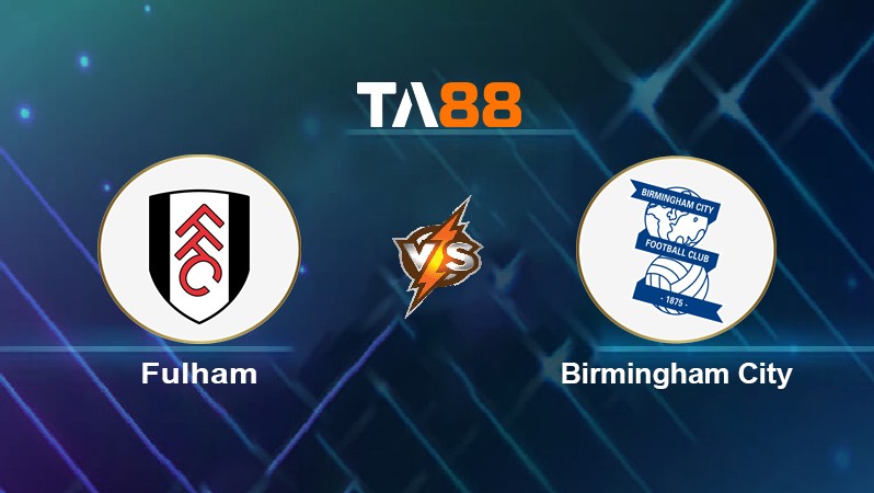 TA88 Soi kèo nhận định Fulham vs Birmingham City, 22h00 ngày 26/12/2021