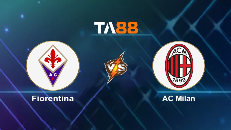TA88 Soi kèo nhận định Fiorentina vs AC Milan, 02h45 ngày 21/11/2021