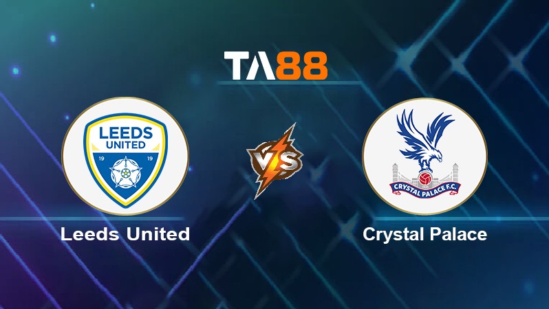 TA88 Soi kèo nhận định Leeds United vs Crystal Palace, 03h15 ngày 01/12/2021