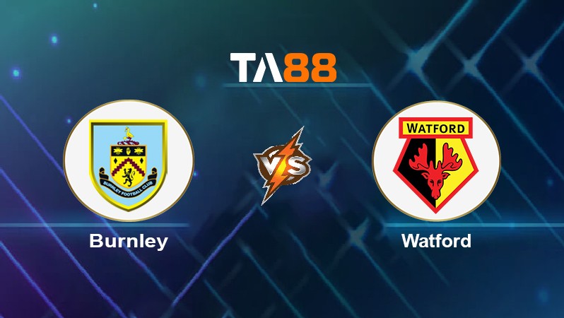 TA88 Soi kèo nhận định Burnley vs Watford, 02h30 ngày 16/12/2021