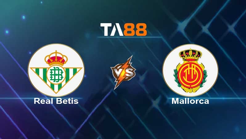 TA88 Soi kèo nhận định Real Betis vs Mallorca , 00h30 ngày 21/02/2022
