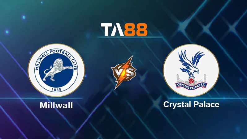 TA88 Soi kèo nhận định Millwall vs Crystal Palace, 19h45 ngày 08/01/2022