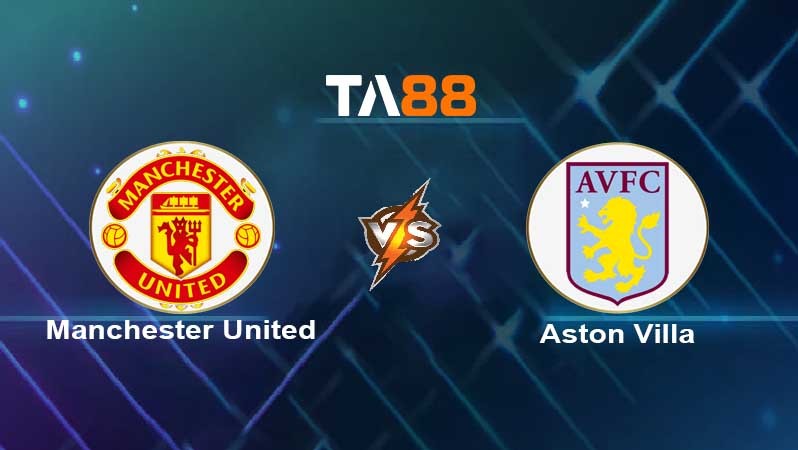 TA88 Soi kèo nhận định Manchester United vs Aston Villa, 02h55 ngày 11/01/2022