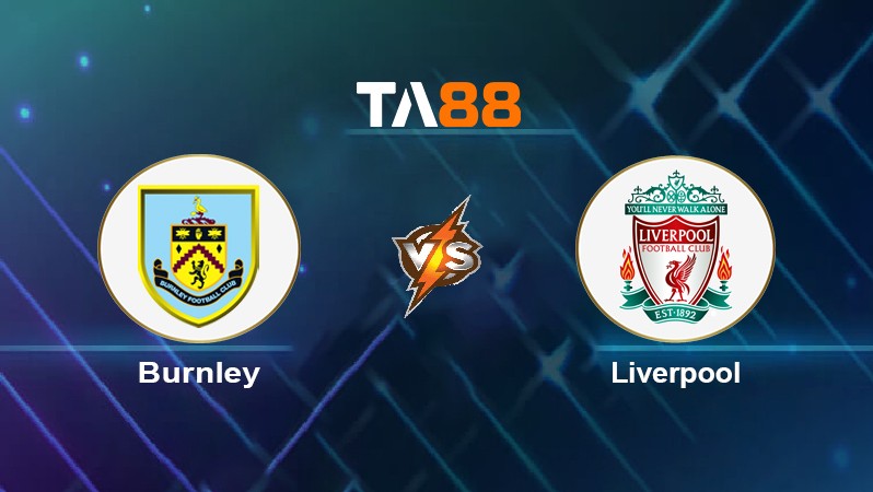 TA88 Soi kèo nhận định Burnley vs Liverpool, 21h00 ngày 13/02/2022