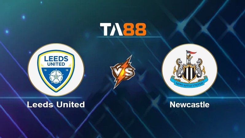 TA88 Soi kèo nhận định Leeds United vs Newcastle, 22h00 ngày 22/01/2022