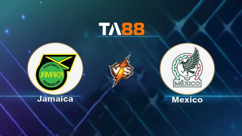TA88 Soi kèo nhận định Jamaica vs Mexico , 07h00 ngày 28/01/2022