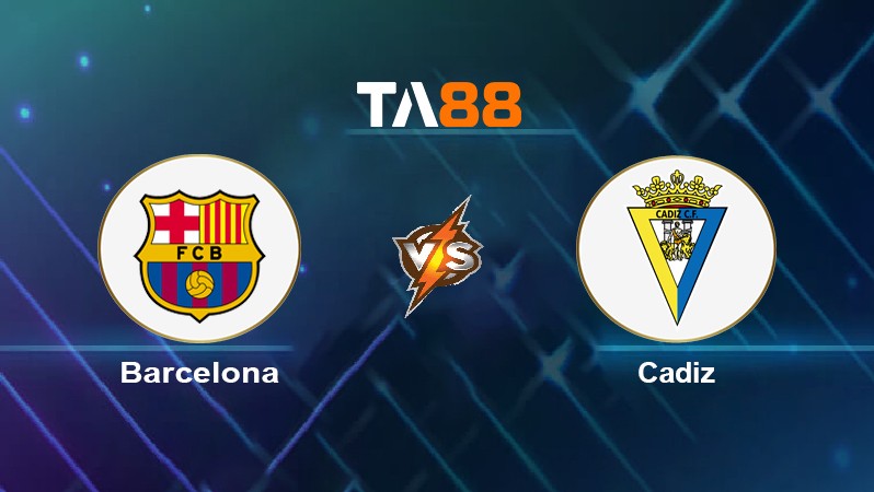 TA88 Soi kèo nhận định Barcelona vs Cadiz, 02h00 ngày 19/04/2022