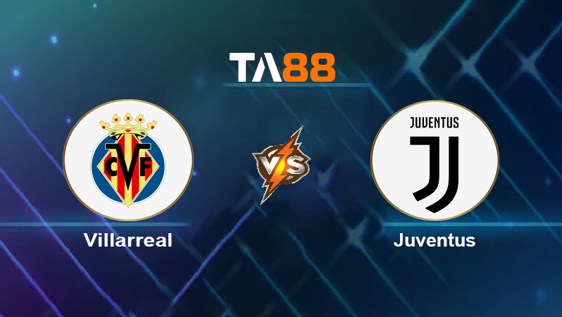 TA88 Soi kèo nhận định Villarreal vs Juventus, 03h00 ngày 23/02/2022