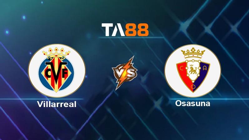 TA88 Soi kèo nhận định Villarreal vs Osasuna, 23h30 ngày 17/10/2021