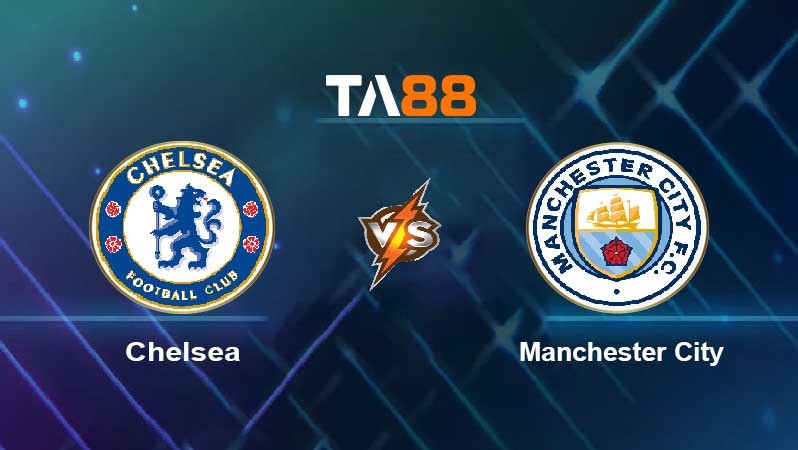 TA88 Nhận định, soi kèo bóng đá trận đấu Chelsea vs Manchester City 18h30 25/09/2021