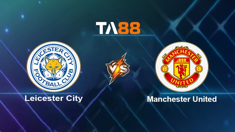 TA88 Soi kèo nhận định Leicester City vs Manchester United, 21h00 ngày 16/10/2021
