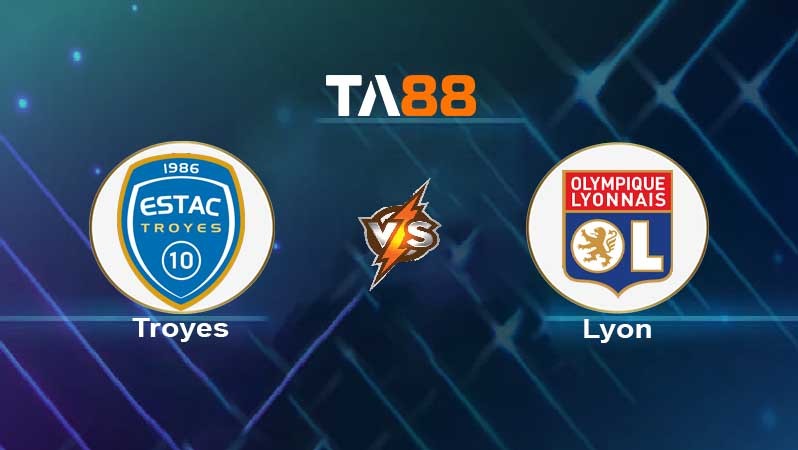 TA88 Soi kèo nhận định Troyes vs Olympique Lyonnais, 23h05 ngày 16/01/2022
