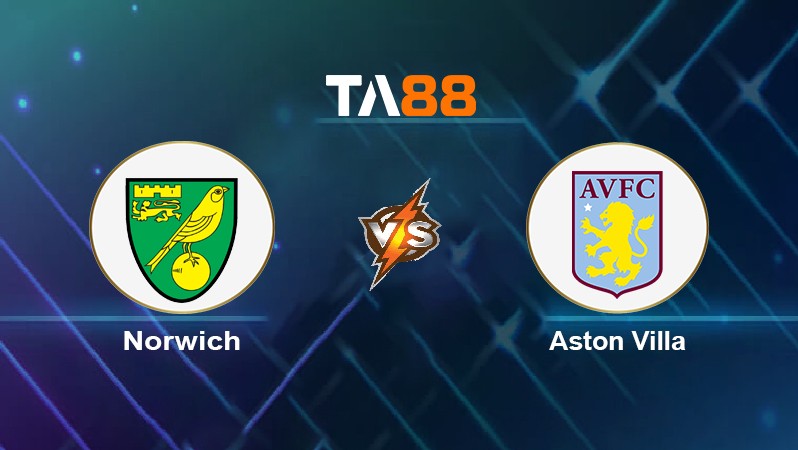 TA88 Soi kèo nhận định Norwich vs Aston Villa, 02h45 ngày 15/12/2021