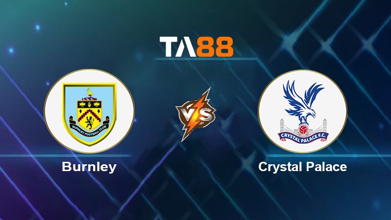 TA88 Soi kèo nhận định Burnley vs Crystal Palace, 22h00 ngày 20/11/2021