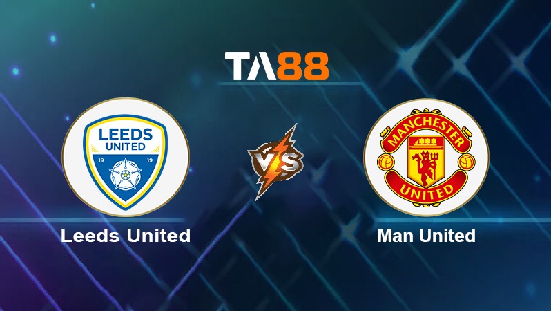 TA88 Soi kèo nhận định Leeds United vs Man United, 21h00 ngày 20/02/2022