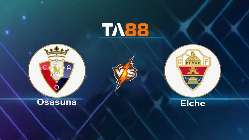 TA88 Soi kèo nhận định Osasuna vs Elche, 03h00 ngày 30/11/2021
