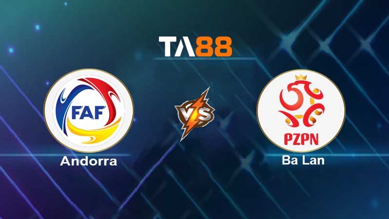 TA88 Soi kèo nhận định Andorra vs Ba Lan, 02h45 ngày 13/11/2021
