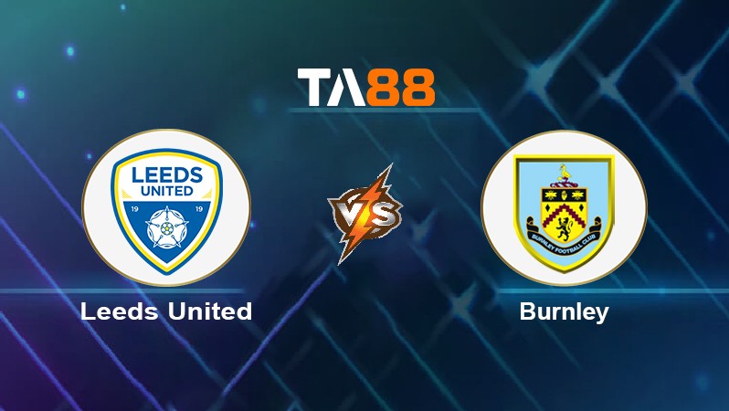 TA88 Soi kèo nhận định Leeds United vs Burnley, 21h00 ngày 02/01/2022