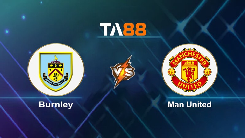 TA88 Soi kèo nhận định Burnley vs Man United, 03h00 ngày 09/02/2022