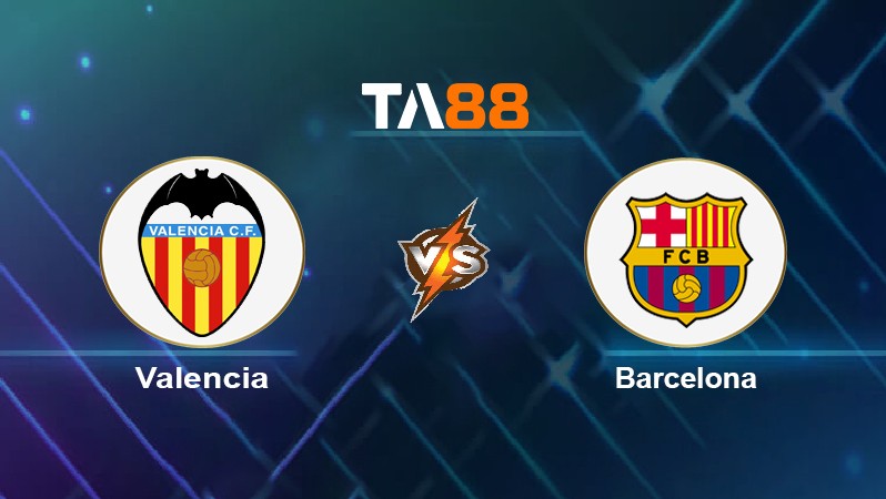 TA88 Soi kèo nhận định Valencia vs Barcelona, 22h15 ngày 20/02/2022