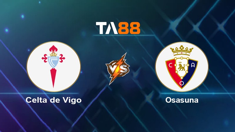 TA88 Soi kèo nhận định Celta de Vigo vs Osasuna, 01h00 ngày 20/01/2022