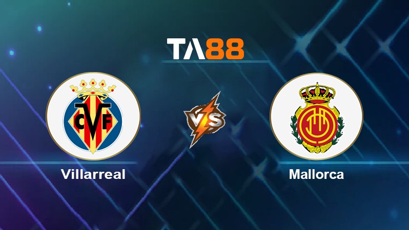 TA88 Soi kèo nhận định Villarreal vs Mallorca, 22h15 ngày 22/01/2022