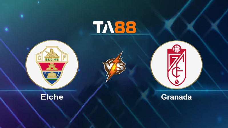 TA88 Soi kèo nhận định Elche vs Granada, 22h15 ngày 02/01/2022
